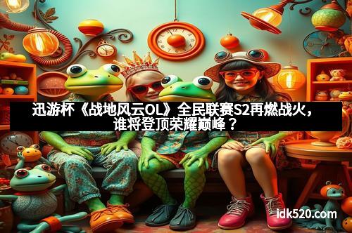 迅游杯《战地风云OL》全民联赛S2再燃战火，谁将登顶荣耀巅峰？
